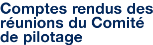 Comptes rendus des réunions du Comité de pilotage
