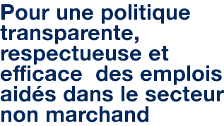 Pour une politique transparente, respectueuse et efficace des emplois aidés dans le secteur non marchand