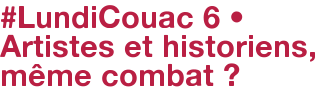 #LundiCouac 6 • Artistes et historiens, même combat ?