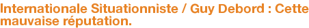 Internationale Situationniste / Guy Debord : Cette mauvaise réputation.