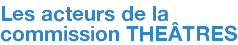 Les acteurs de la commission THEÂTRES