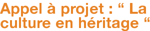 Appel à projet : “ La culture en héritage “