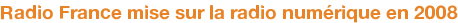 Radio France mise sur la radio numérique en 2008
