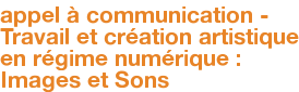 appel à communication - Travail et création artistique en régime numérique : Images et Sons