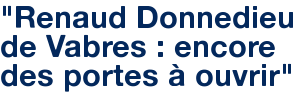 "Renaud Donnedieu de Vabres : encore des portes à ouvrir"