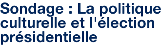 Sondage : La politique culturelle et l'élection présidentielle