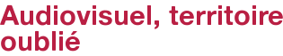 Audiovisuel, territoire oublié