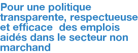 Pour une politique transparente, respectueuse et efficace des emplois aidés dans le secteur non marchand