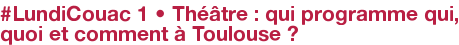#LundiCouac 1 • Théâtre : qui programme qui, quoi et comment à Toulouse ?