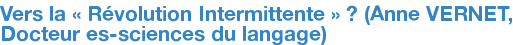 Vers la « Révolution Intermittente » ? (Anne VERNET, Docteur es-sciences du langage)