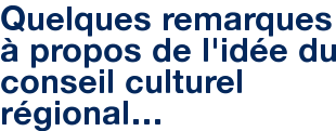 Quelques remarques à propos de l'idée du conseil culturel régional…