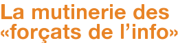 La mutinerie des «forçats de l'info»