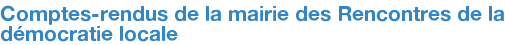 Comptes-rendus de la mairie des Rencontres de la démocratie locale