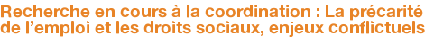 Recherche en cours à la coordination : La précarité de l'emploi et les droits sociaux, enjeux conflictuels