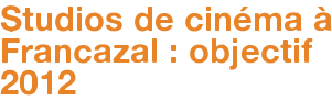Studios de cinéma à Francazal : objectif 2012
