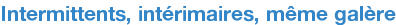 Intermittents, intérimaires, même galère