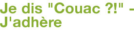 Je dis "Couac ?!" - J'adhère