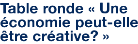 Table ronde « Une économie peut-elle être créative? »