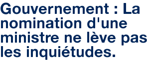 Gouvernement : La nomination d'une ministre ne lève pas les inquiétudes.
