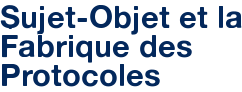 Sujet-Objet et la Fabrique des Protocoles