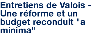 Entretiens de Valois - Une réforme et un budget reconduit "a minima"