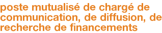 poste mutualisé de chargé de communication, de diffusion, de recherche de financements