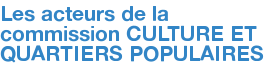 Les acteurs de la commission CULTURE ET QUARTIERS POPULAIRES