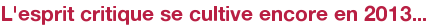 L'esprit critique se cultive encore en 2013...