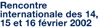 Rencontre internationale des 14, 15 et 16 février 2002