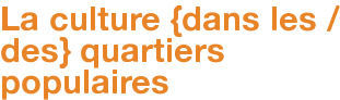 La culture {dans les / des} quartiers populaires