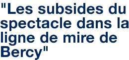 "Les subsides du spectacle dans la ligne de mire de Bercy"
