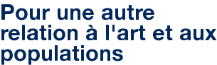 Pour une autre relation à l'art et aux populations