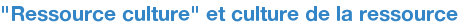 "Ressource culture" et culture de la ressource