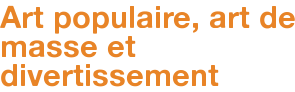 Art populaire, art de masse et divertissement