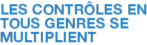 LES CONTRÔLES EN TOUS GENRES SE MULTIPLIENT