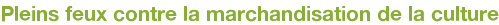 Pleins feux contre la marchandisation de la culture