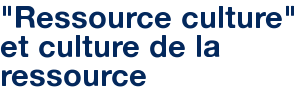 "Ressource culture" et culture de la ressource
