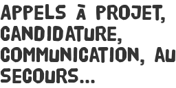 Appels à projet, candidature, communication, au secours...