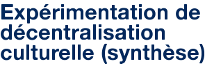 Expérimentation de décentralisation culturelle (synthèse)