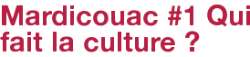 Mardicouac #1 Qui fait la culture ?