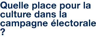 Quelle place pour la culture dans la campagne électorale ?