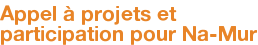 Appel à projets et participation pour Na-Mur