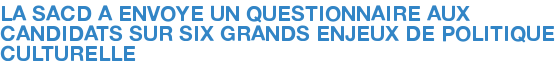  LA SACD A ENVOYE UN QUESTIONNAIRE AUX CANDIDATS SUR SIX GRANDS ENJEUX DE POLITIQUE CULTURELLE