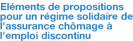 Eléments de propositions pour un régime solidaire de l'assurance chômage à l'emploi discontinu