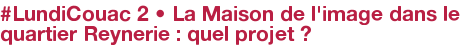 #LundiCouac 2 • La Maison de l'image dans le quartier Reynerie : quel projet ? 