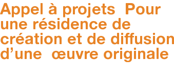 Appel à projets Pour une résidence de création et de diffusion d'une œuvre originale