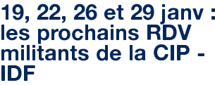 19, 22, 26 et 29 janv : les prochains RDV militants de la CIP - IDF