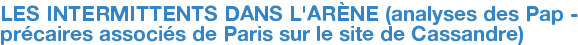 LES INTERMITTENTS DANS L'ARÈNE (analyses des Pap - précaires associés de Paris sur le site de Cassandre)