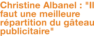 Christine Albanel : "Il faut une meilleure répartition du gâteau publicitaire"