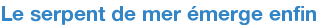 Le serpent de mer émerge enfin